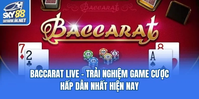 Baccarat Live - Trải Nghiệm Game Cược Hấp Dẫn Nhất Hiện Nay