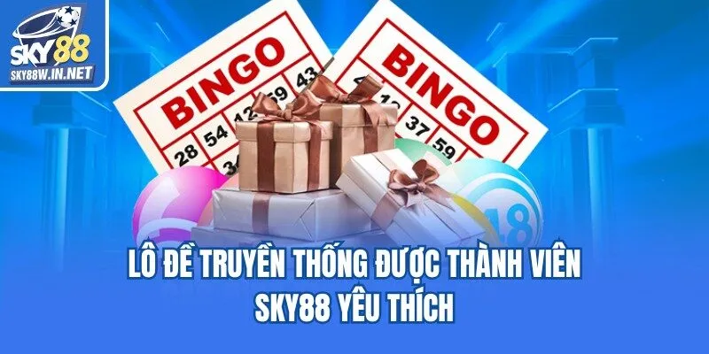 Lô đề truyền thống được thành viên Sky88 yêu thích