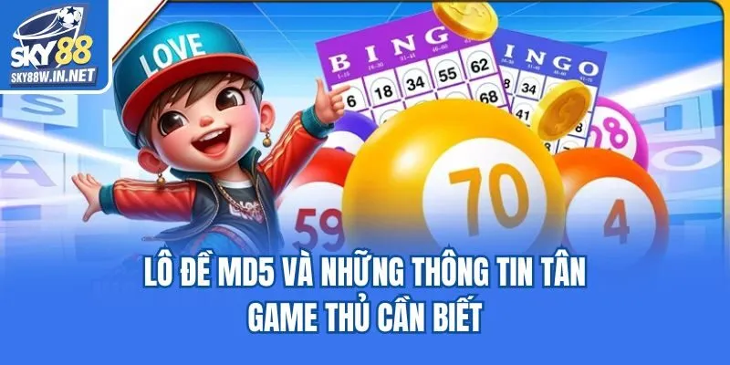 Lô Đề MD5 Và Những Thông Tin Tân Game Thủ Cần Biết