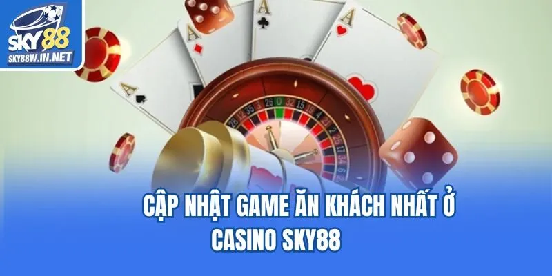 Cập nhật game ăn khách nhất ở casino Sky88